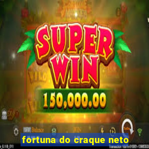 fortuna do craque neto